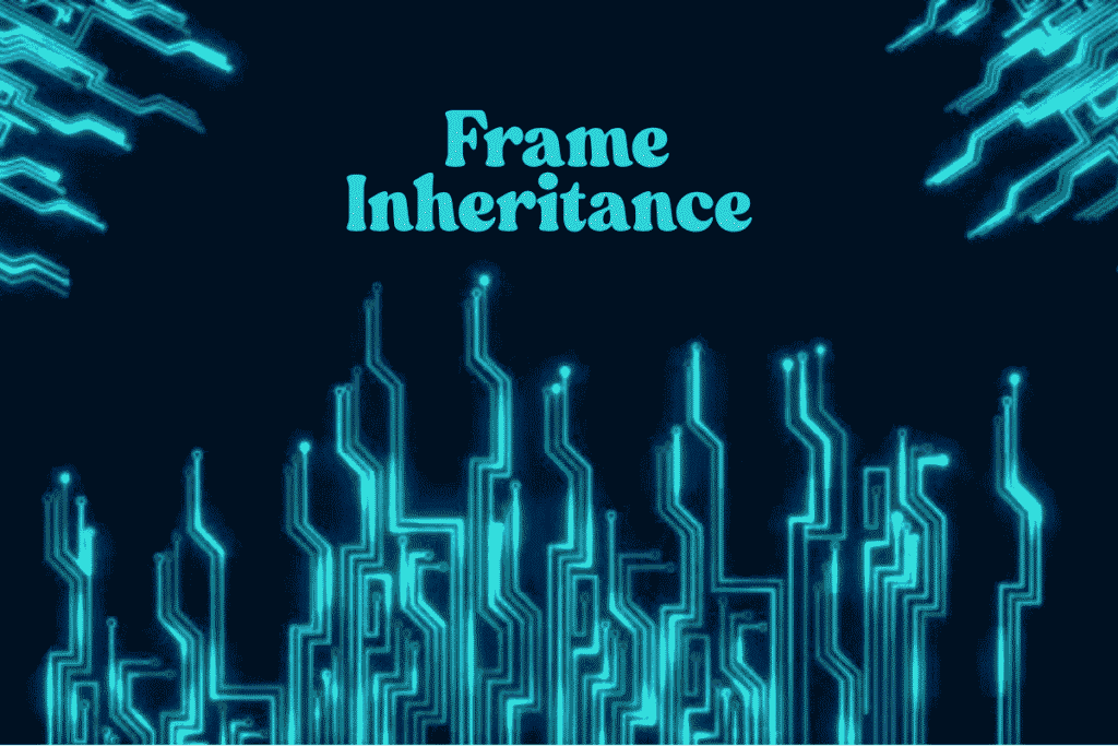 Frame Inheritance Explained